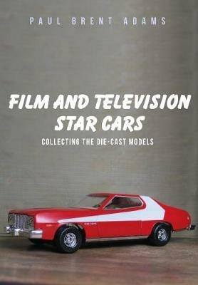 Film and Television Star Cars: Collecting the Die-cast Models - Paul Brent Adams - cover