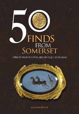 50 Finds From Somerset: Objects from the Portable Antiquities Scheme - Laura Burnett - cover
