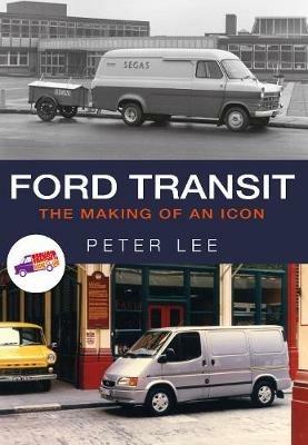 Ford Transit: The Making of an Icon - Peter Lee - cover