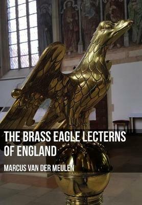 The Brass Eagle Lecterns of England - Marcus Meulen - cover