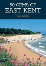 50 Gems of East Kent: The History & Heritage of the Most Iconic Places