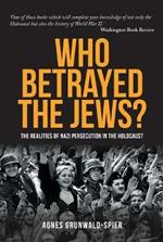 Who Betrayed the Jews?: The realities of Nazi persecution in the Holocaust