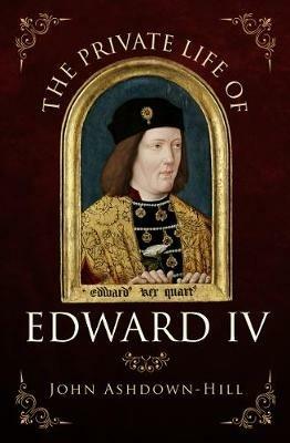 The Private Life of Edward IV - John Ashdown-Hill - cover