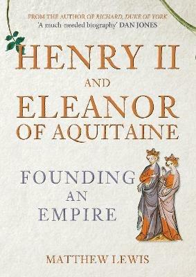 Henry II and Eleanor of Aquitaine: Founding an Empire - Matthew Lewis - cover