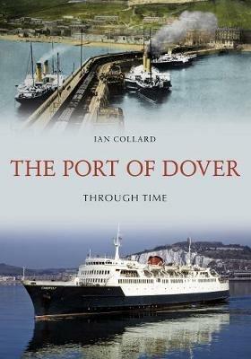 The Port of Dover Through Time - Ian Collard - cover