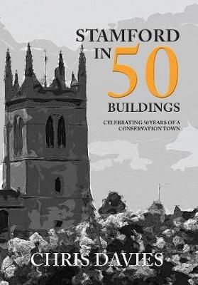 Stamford in 50 Buildings: Celebrating 50 years of a Conservation Town - Christopher Davies - cover