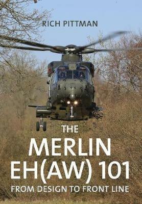 The Merlin EH(AW) 101: From Design to Front Line - Rich Pittman - cover