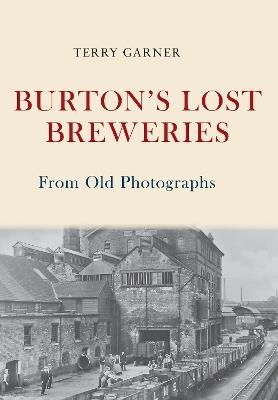 Burton's Lost Breweries From Old Photographs - Terry Garner - cover