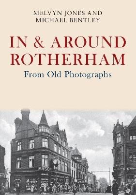 In & Around Rotherham From Old Photographs - Melvyn Jones,Michael Bentley - cover