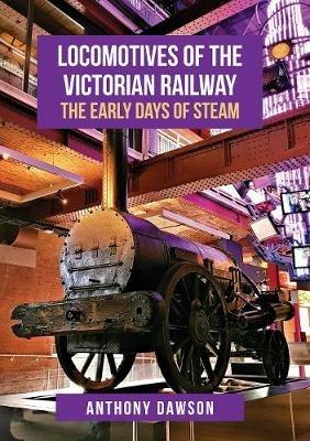 Locomotives of the Victorian Railway: The Early Days of Steam - Anthony Dawson - cover