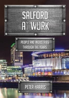 Salford at Work: People and Industries Through the Years - Peter Harris - cover