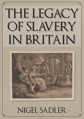 The Legacy of Slavery in Britain - Nigel Sadler - cover