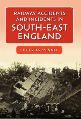 Railway Accidents and Incidents in South-East England - Douglas d'Enno - cover