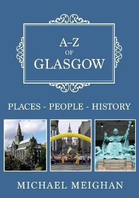 A-Z of Glasgow: Places-People-History - Michael Meighan - cover