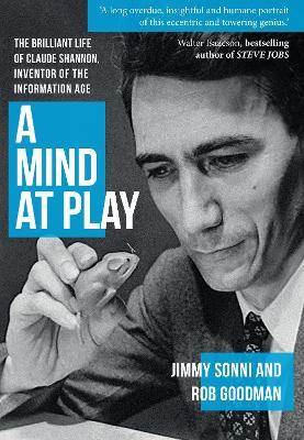 A Mind at Play: The Brilliant Life of Claude Shannon, Inventor of the Information Age - Jimmy Sonni,Rob Goodman - cover
