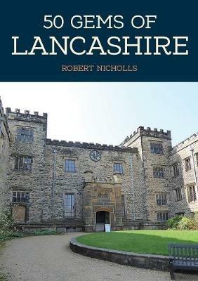 50 Gems of Lancashire: The History & Heritage of the Most Iconic Places - Robert Nicholls - cover