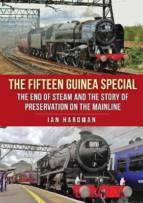 The Fifteen Guinea Special: The End of Steam and the Story of Preservation on the Mainline - Ian Hardman - cover