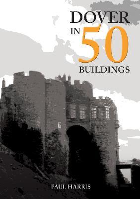 Dover in 50 Buildings - Paul Harris - cover