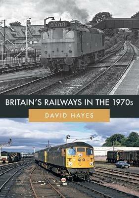 Britain's Railways in the 1970s - David Hayes - cover
