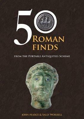 50 Roman Finds: From the Portable Antiquities Scheme - John Pearce,Sally Worrell - cover