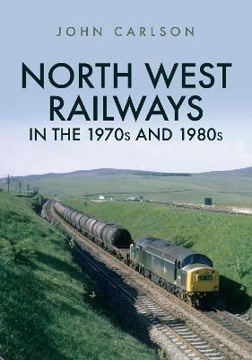 North West Railways in the 1970s and 1980s - John Carlson - cover