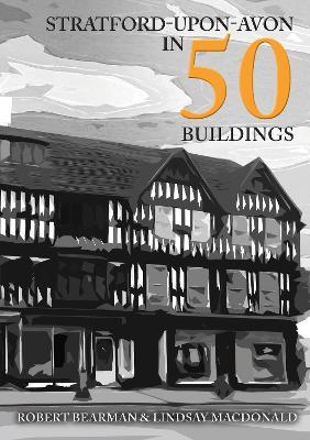 Stratford-upon-Avon in 50 Buildings - Robert Bearman,Lindsay MacDonald - cover