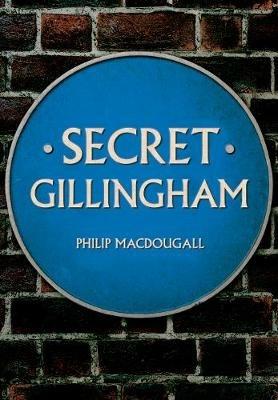 Secret Gillingham - Philip MacDougall - cover