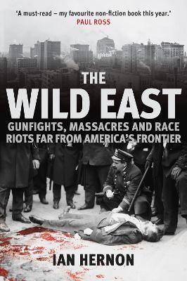The Wild East: Gunfights, Massacres and Race Riots Far From America's Frontier - Ian Hernon - cover
