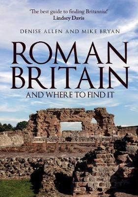 Roman Britain and Where to Find It - Denise Allen,Mike Bryan - cover