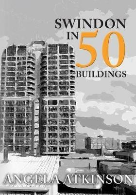 Swindon in 50 Buildings - Angela Atkinson - cover