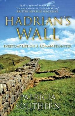 Hadrian's Wall: Everyday Life on a Roman Frontier - Patricia Southern - cover