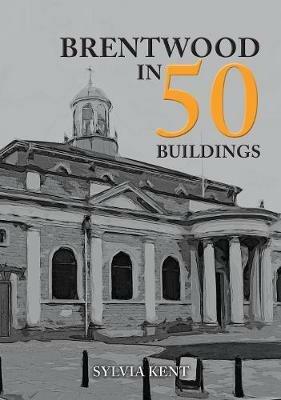 Brentwood in 50 Buildings - Sylvia Kent - cover