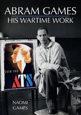 Abram Games: His Wartime Work - Naomi Games - cover