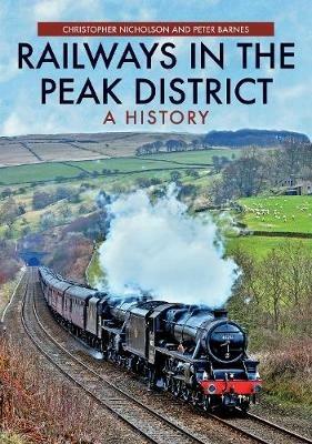 Railways in the Peak District: A History - Christopher Nicholson,Peter Barnes - cover