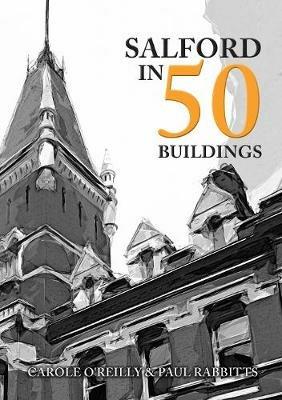 Salford in 50 Buildings - Carole O'Reilly,Paul Rabbitts - cover