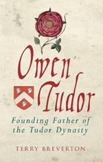 Owen Tudor: Founding Father of the Tudor Dynasty