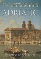 Adriatic: A Two-Thousand-Year History of the Sea, Lands and Peoples