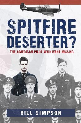 Spitfire Deserter?: The American Pilot Who Went Missing - Bill Simpson - cover