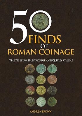 50 Finds of Roman Coinage: Objects from the Portable Antiquities Scheme - Andrew Brown - cover