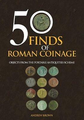 50 Finds of Roman Coinage: Objects from the Portable Antiquities Scheme - Andrew Brown - cover