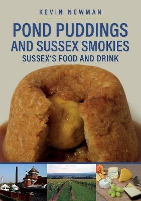 Pond Puddings and Sussex Smokies: Sussex's Food and Drink - Kevin Newman - cover