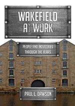 Wakefield at Work: People and Industries Through the Years