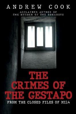 The Crimes of the Gestapo: From the Closed Files of MI14 - Andrew Cook - cover