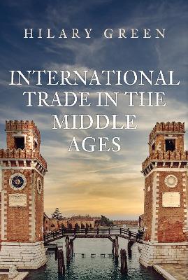 International Trade in the Middle Ages - Hilary Green - cover