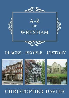 A-Z of Wrexham: Places-People-History - Christopher Davies - cover