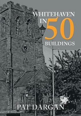 Whitehaven in 50 Buildings - Pat Dargan - cover