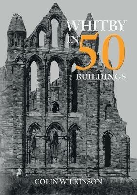 Whitby in 50 Buildings - Colin Wilkinson - cover