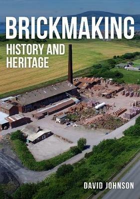 Brickmaking: History and Heritage - David Johnson - cover