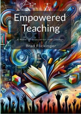 Empowered Teaching: A Novel of Inspiration and Change - Brad Flickinger - cover