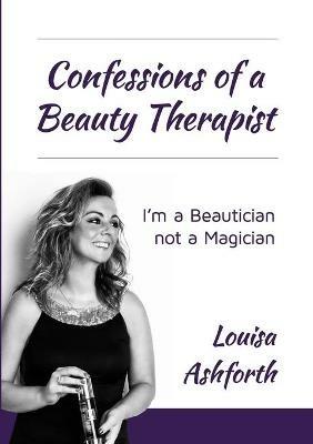 Confessions of a Beauty Therapist: I'm a Beautician, not a Magician - Louisa Ashforth - cover